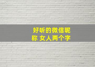 好听的微信昵称 女人两个字